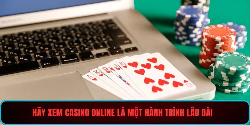Hãy xem casino online là một hành trình lâu dài